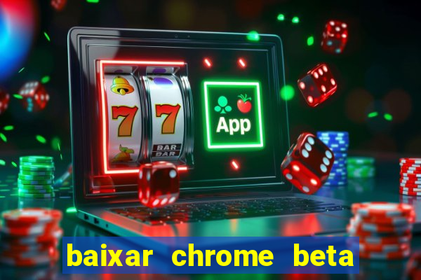 baixar chrome beta para pc